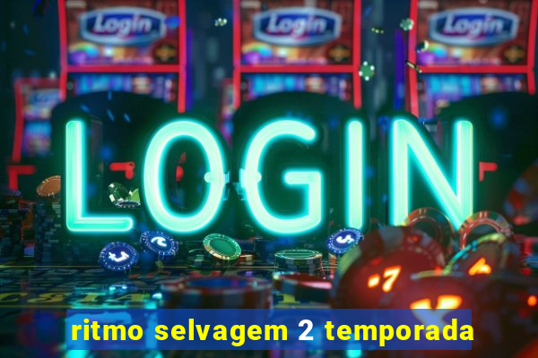 ritmo selvagem 2 temporada